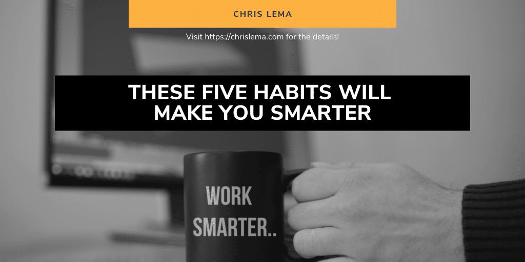 These Five Habits Will Make You Smarter
